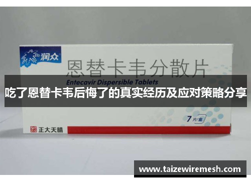 吃了恩替卡韦后悔了的真实经历及应对策略分享