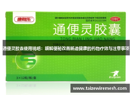 通便灵胶囊使用说明：缓解便秘改善肠道健康的药物疗效与注意事项